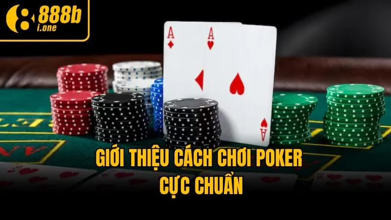 Giới thiệu cách chơi poker cực chuẩn