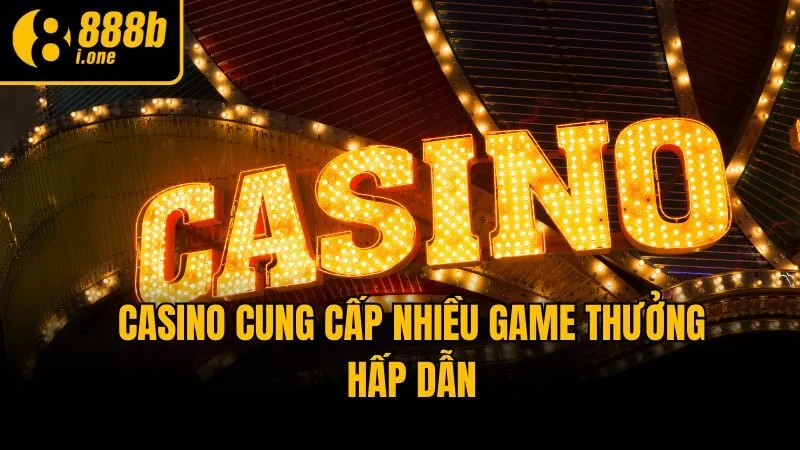 Casino cung cấp nhiều game thưởng hấp dẫn