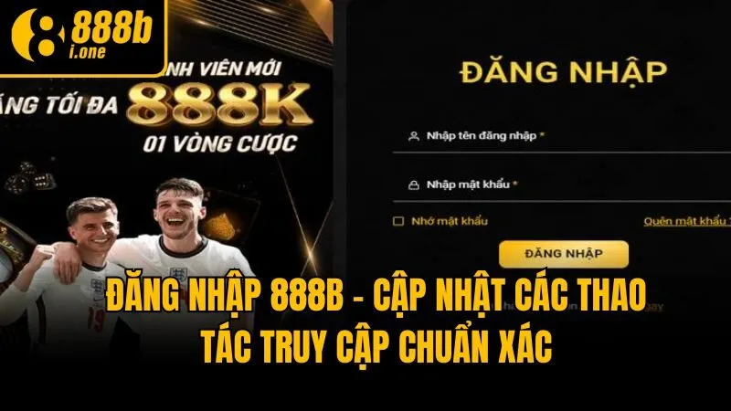 Đăng nhập 888b - Cập nhật các thao tác truy cập chuẩn xác