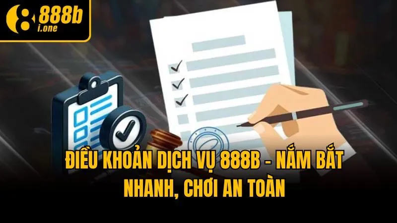 Điều Khoản Dịch Vụ 888b - Nắm Bắt Nhanh, Chơi An Toàn