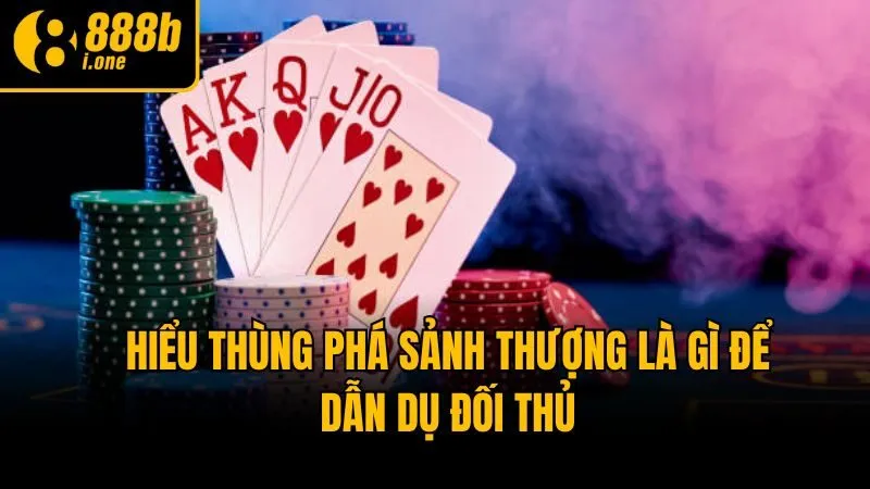 Hiểu thùng phá sảnh thượng là gì để dẫn dụ đối thủ