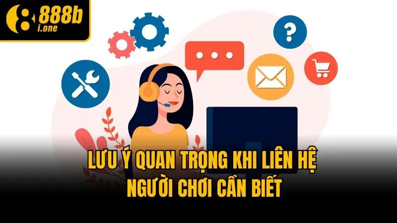 Lưu ý quan trọng khi liên hệ người chơi cần biết