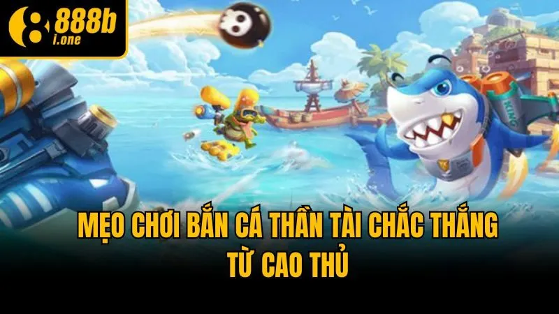 Mẹo chơi bắn cá Thần Tài chắc thắng từ cao thủ