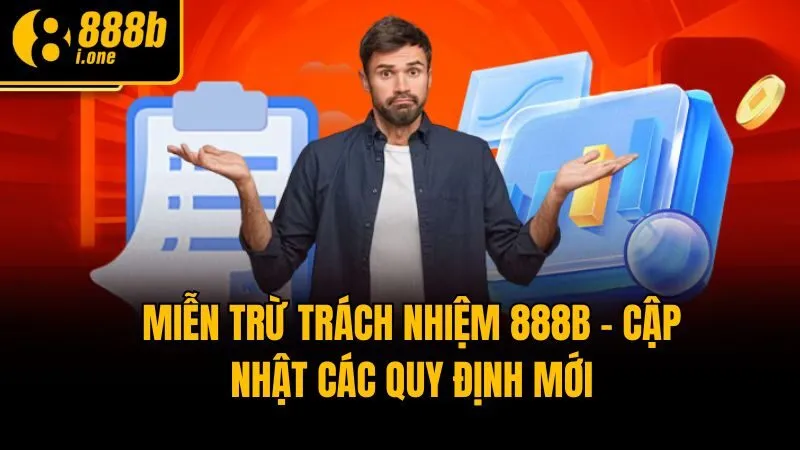 Miễn Trừ Trách Nhiệm 888b - Cập Nhật Các Quy Định Mới