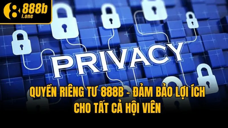 Quyền Riêng Tư 888b - Đảm Bảo Lợi Ích Cho Tất Cả Hội Viên