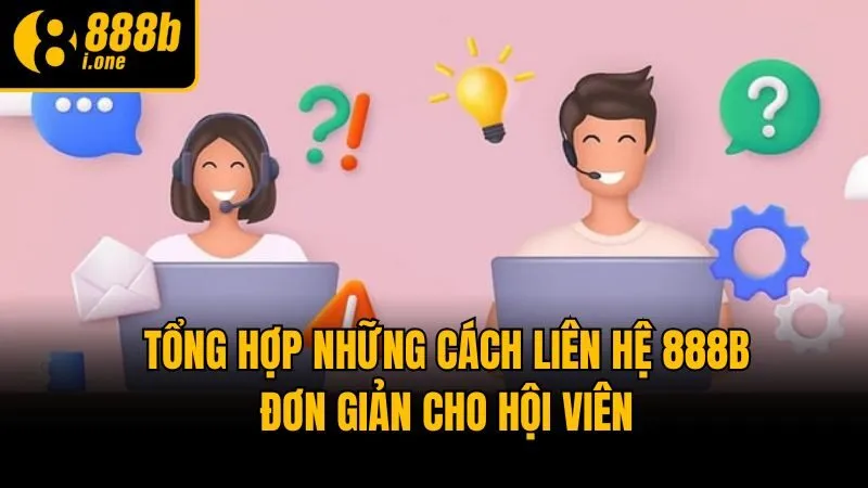 Tổng Hợp Những Cách Liên Hệ 888b Đơn Giản Cho Hội Viên